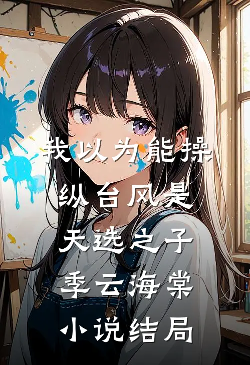 我以为能操纵台风是天选之子季云海棠小说结局