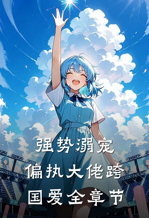 强势溺宠：偏执大佬跨国爱全章节