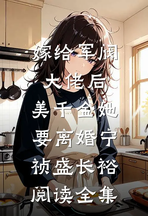 嫁给军阀大佬后,美千金她要离婚(宁祯盛长裕)阅读全集