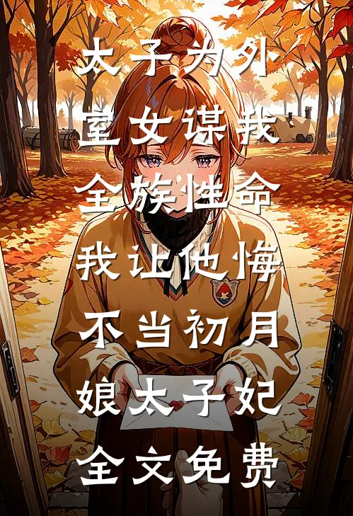 太子为外室女谋我全族性命，我让他悔不当初月娘太子妃全文免费