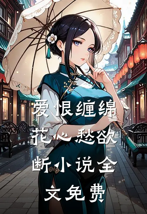 爱恨缠绵，花心愁欲断小说全文免费