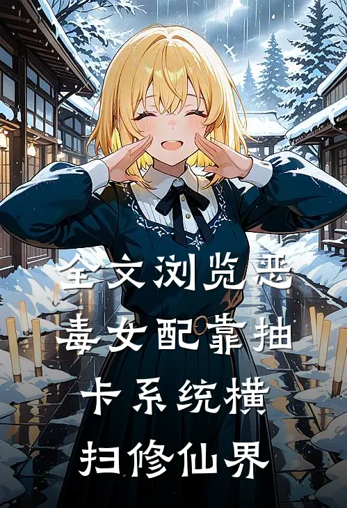 全文浏览恶毒女配靠抽卡系统横扫修仙界