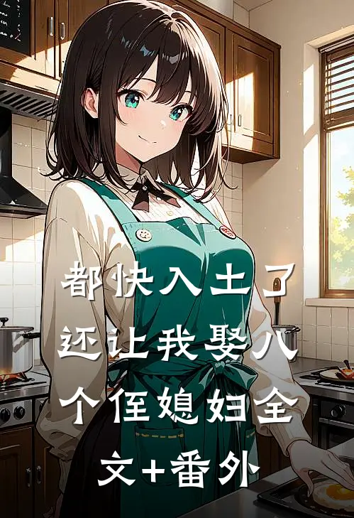 都快入土了，还让我娶八个侄媳妇全文+番外