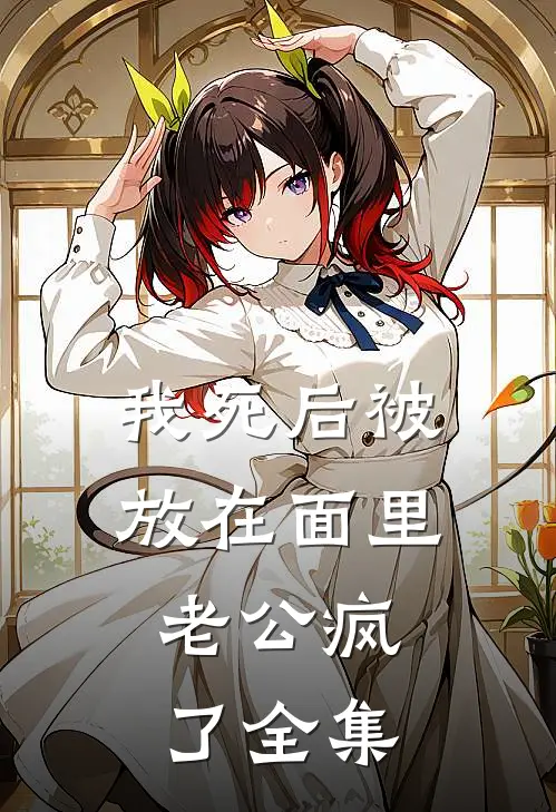 我死后被放在面里，老公疯了 全集