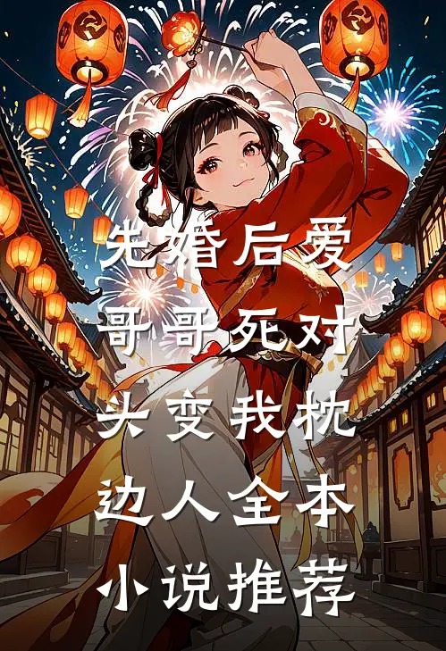 先婚后爱：哥哥死对头变我枕边人全本小说推荐