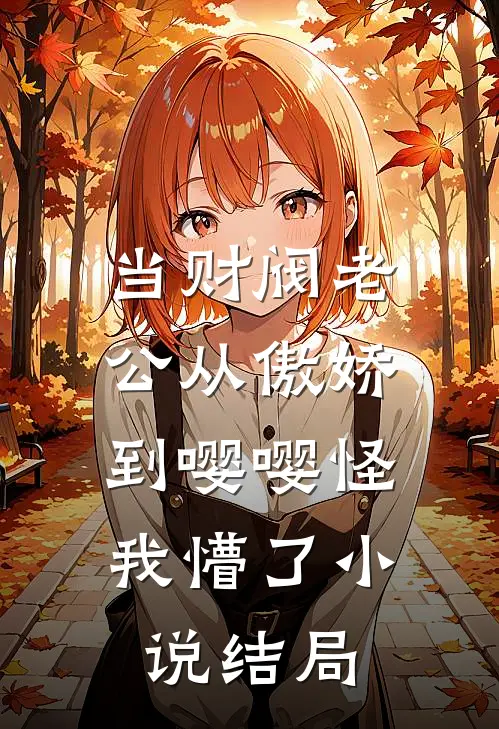 当财阀老公从傲娇到嘤嘤怪，我懵了小说结局