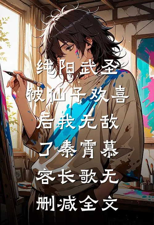 纯阳武圣，被仙子欢喜后我无敌了秦霄慕容长歌无删减全文