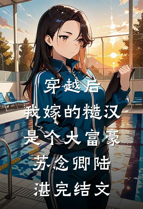 穿越后，我嫁的糙汉是个大富豪苏念卿陆湛完结文