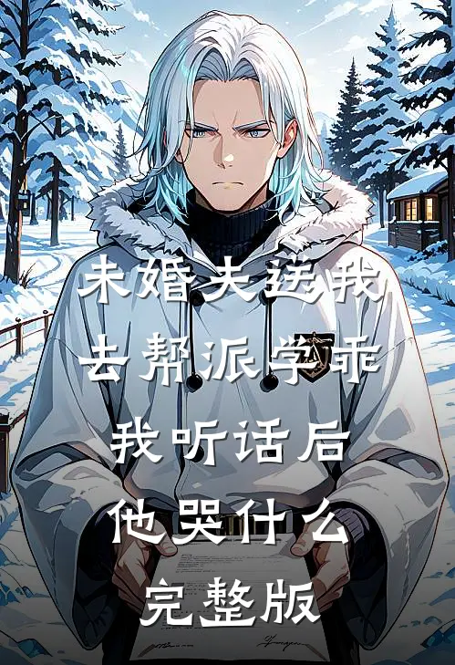 未婚夫送我去帮派学乖，我听话后他哭什么完整版