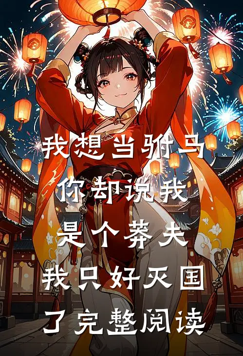 我想当驸马，你却说我是个莽夫，我只好灭国了完整阅读