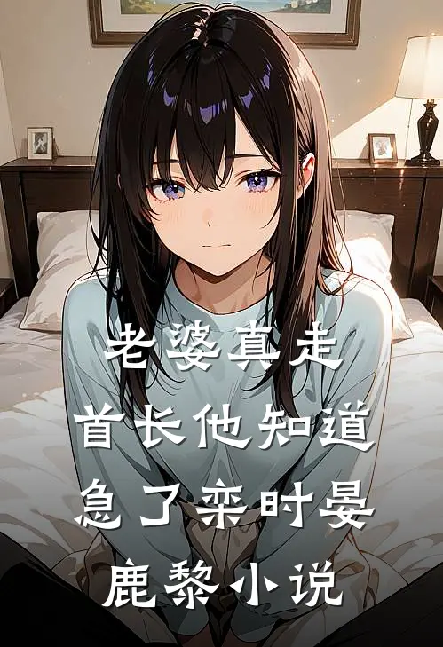 老婆真走，首长他知道急了栾时晏鹿黎小说