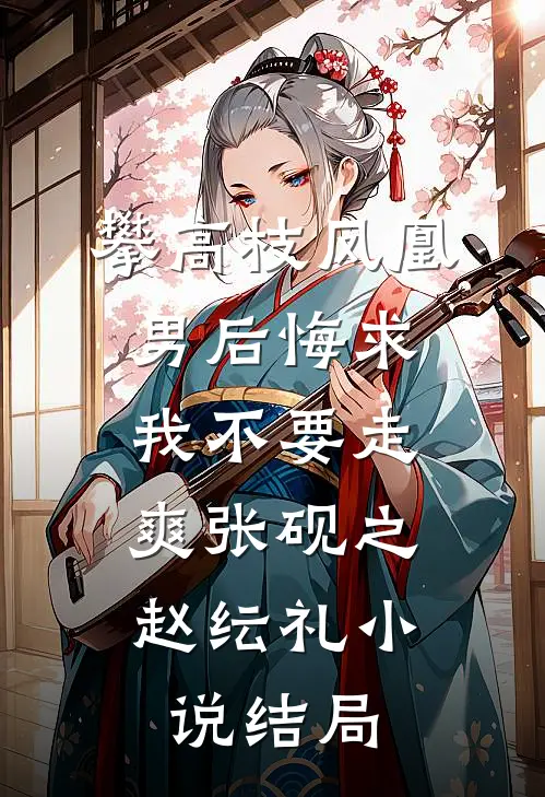 攀高枝凤凰男后悔求我不要走，爽张砚之赵纭礼小说结局