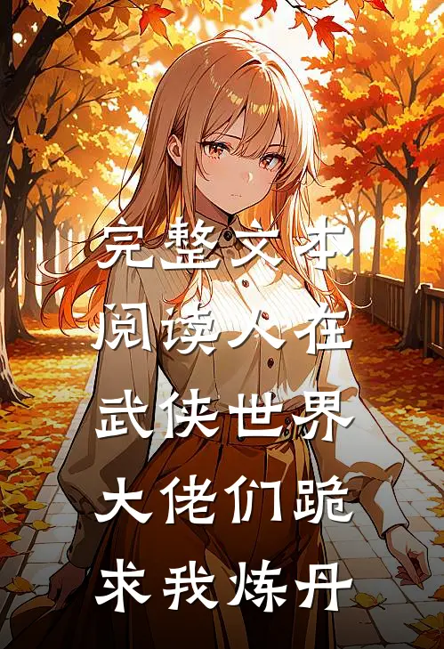 完整文本阅读人在武侠世界，大佬们跪求我炼丹