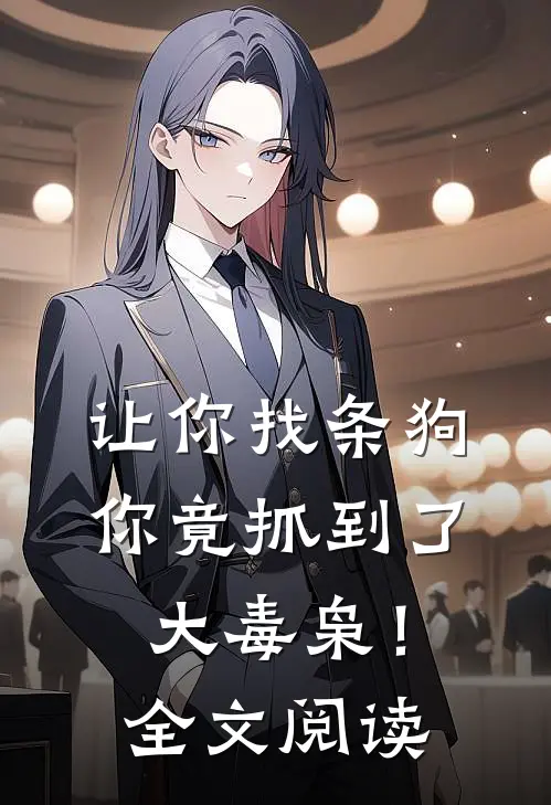 让你找条狗，你竟抓到了大毒枭！全文阅读