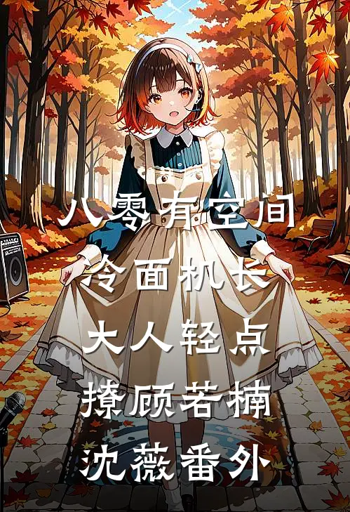 八零有空间，冷面机长大人轻点撩顾若楠沈薇番外