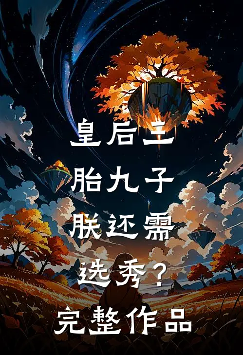 皇后三胎九子，朕还需选秀？完整作品