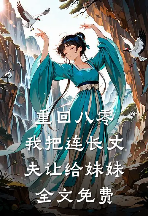 重回八零：我把连长丈夫让给妹妹全文免费