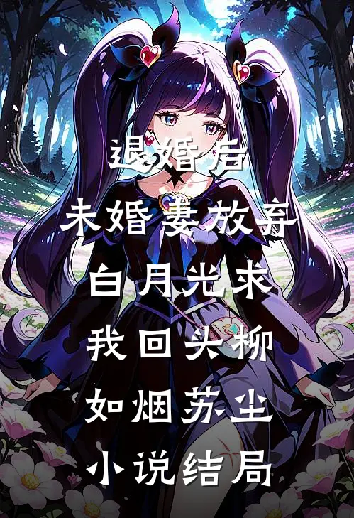 退婚后，未婚妻放弃白月光求我回头柳如烟苏尘小说结局