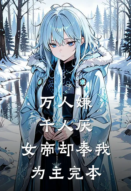 万人嫌千人厌，女帝却奉我为主完本