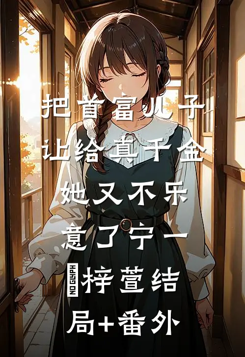 把首富儿子让给真千金，她又不乐意了宁一玦梓萱结局+番外