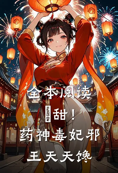 全本阅读齁甜！药神毒妃，邪王天天馋