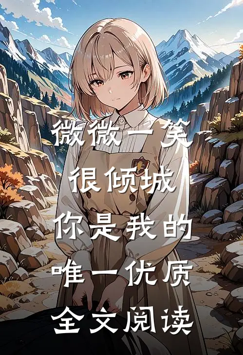 微微一笑很倾城：你是我的唯一优质全文阅读