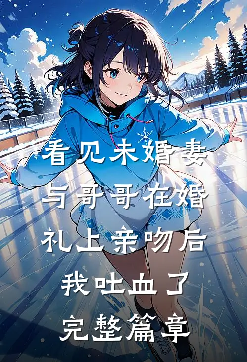 看见未婚妻与哥哥在婚礼上亲吻后，我吐血了完整篇章
