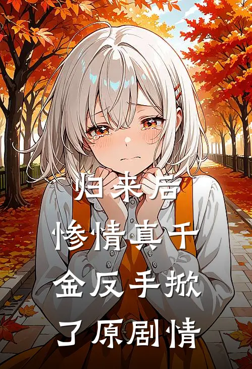 归来后，惨情真千金反手掀了原剧情