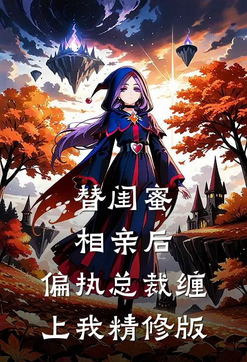替闺蜜相亲后，偏执总裁缠上我精修版