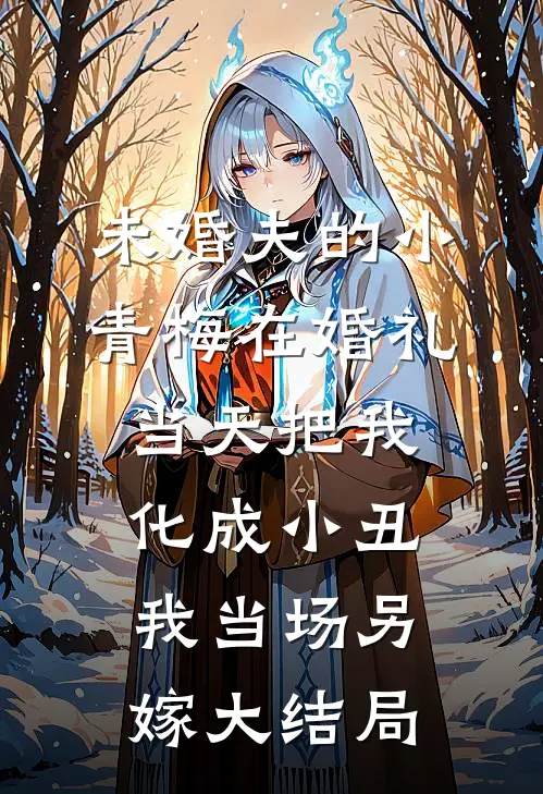 未婚夫的小青梅在婚礼当天把我化成小丑，我当场另嫁大结局