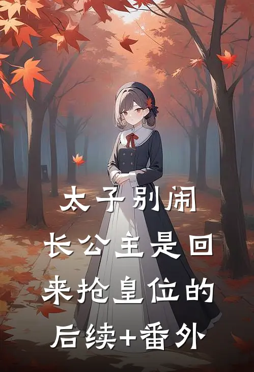 太子别闹，长公主是回来抢皇位的后续+番外