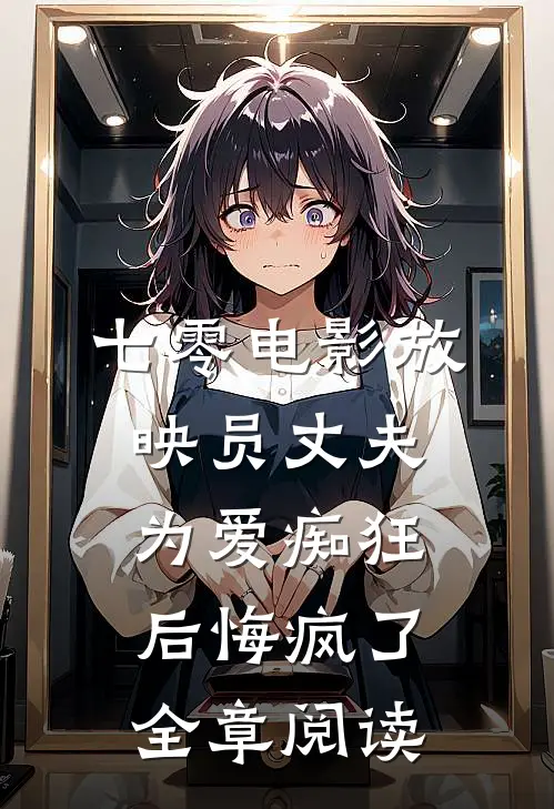 七零电影放映员丈夫为爱痴狂后悔疯了全章阅读