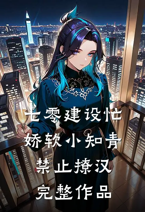 七零建设忙，娇软小知青禁止撩汉完整作品