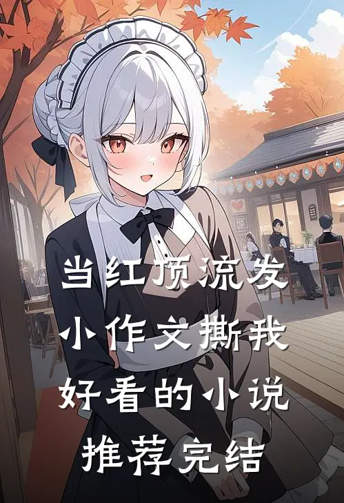 当红顶流发小作文撕我好看的小说推荐完结