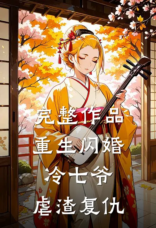 完整作品重生闪婚冷七爷，虐渣复仇