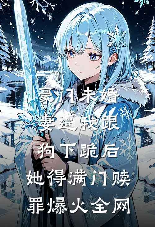 豪门未婚妻逼我跟狗下跪后，她得满门赎罪爆火全网