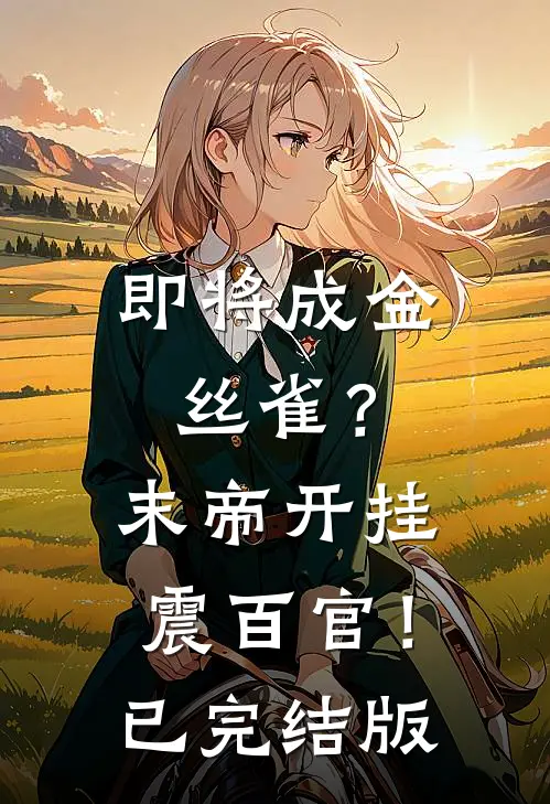 即将成金丝雀？末帝开挂震百官！已完结版