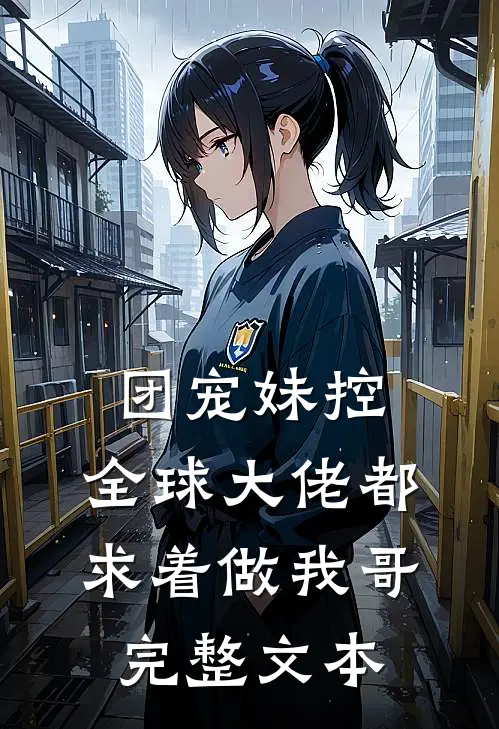 团宠妹控：全球大佬都求着做我哥完整文本