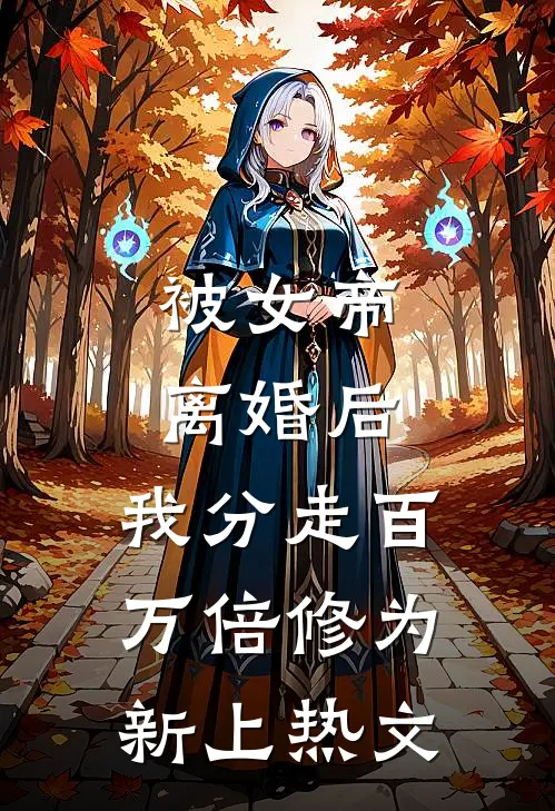 被女帝离婚后，我分走百万倍修为新上热文