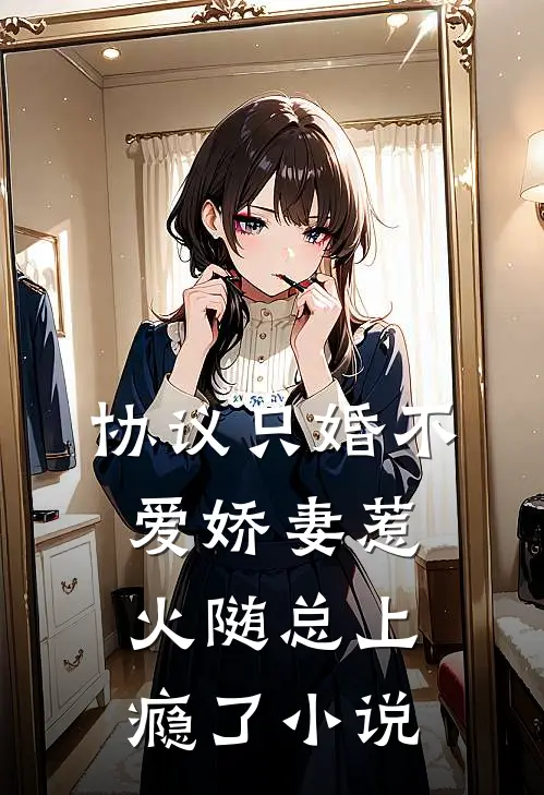 协议只婚不爱娇妻惹火随总上瘾了小说