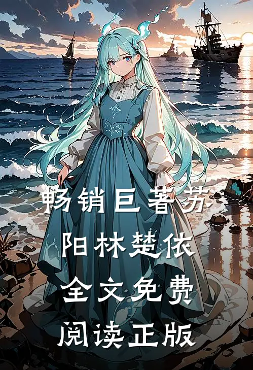 畅销巨著苏阳林楚依全文免费阅读正版