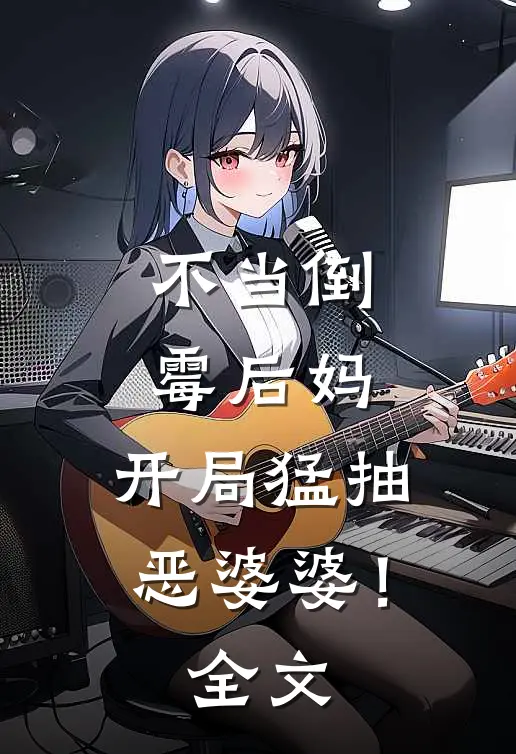 不当倒霉后妈，开局猛抽恶婆婆！全文