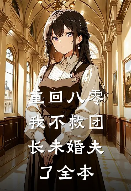 重回八零，我不救团长未婚夫了全本