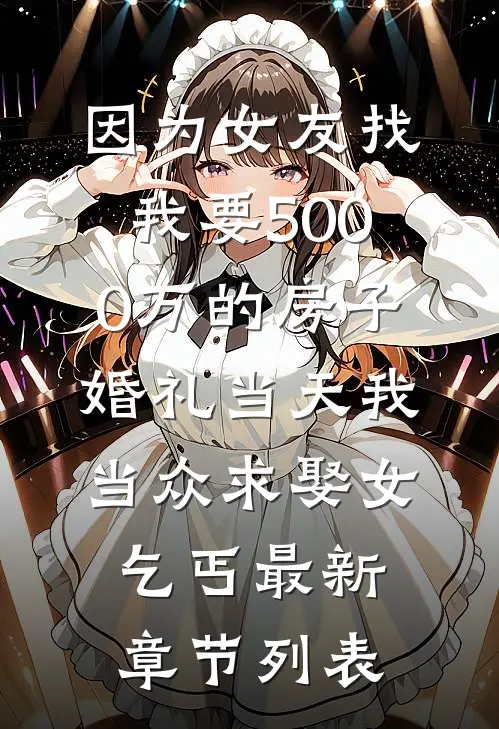 因为女友找我要5000万的房子，婚礼当天我当众求娶女乞丐最新章节列表
