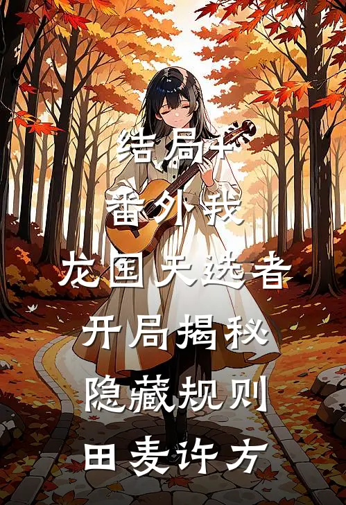 结局+番外我，龙国天选者，开局揭秘隐藏规则田麦许方