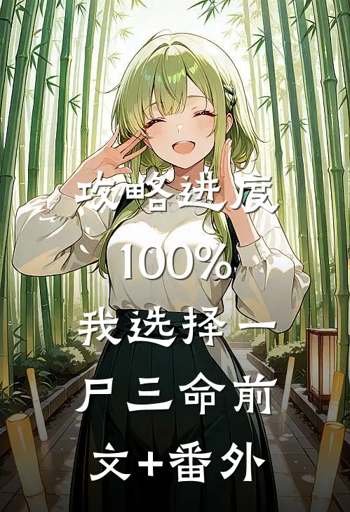 攻略进度100%，我选择一尸三命前文+番外