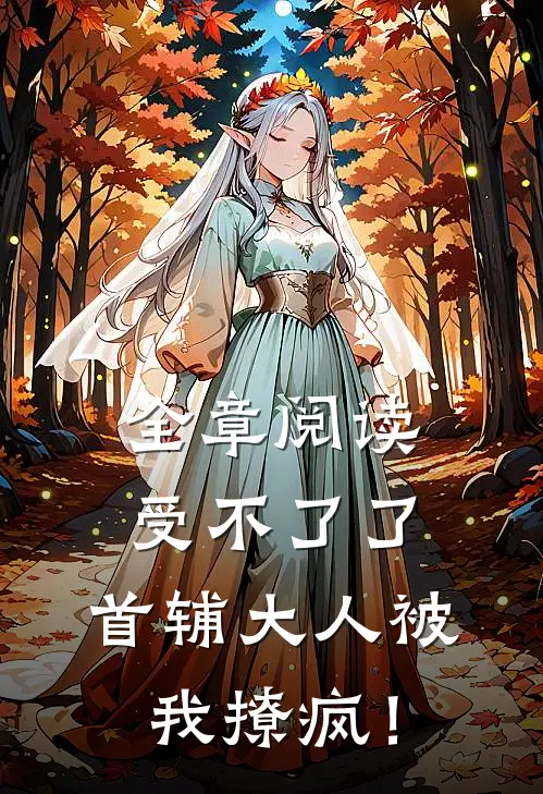 全章阅读受不了了，首辅大人被我撩疯！