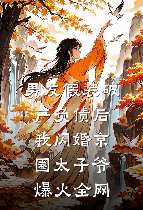 男友假装破产负债后，我闪婚京圈太子爷爆火全网