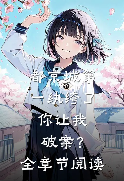 都京城第一纨绔了，你让我破案？全章节阅读