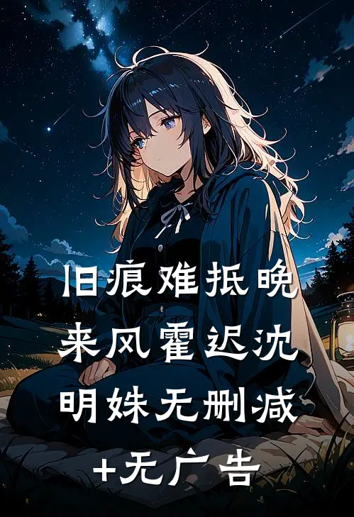 旧痕难抵晚来风霍迟沈明姝无删减+无广告